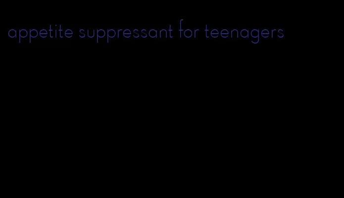 appetite suppressant for teenagers