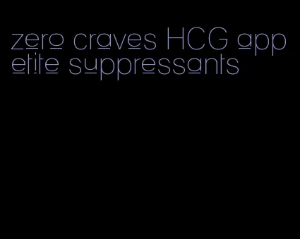 zero craves HCG appetite suppressants