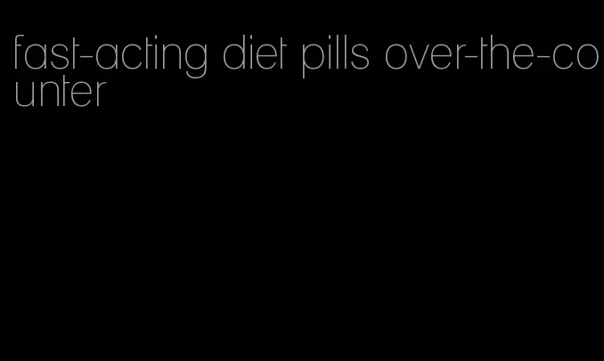 fast-acting diet pills over-the-counter