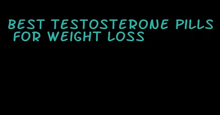 best testosterone pills for weight loss