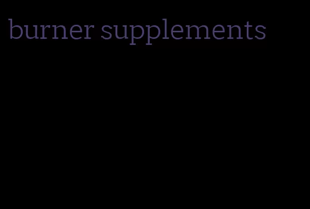 burner supplements