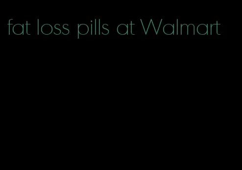 fat loss pills at Walmart