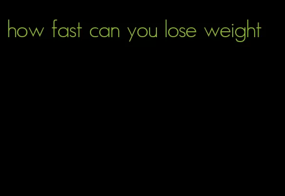 how fast can you lose weight