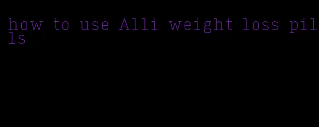 how to use Alli weight loss pills