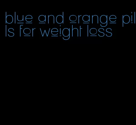 blue and orange pills for weight loss