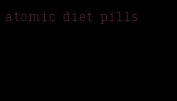 atomic diet pills