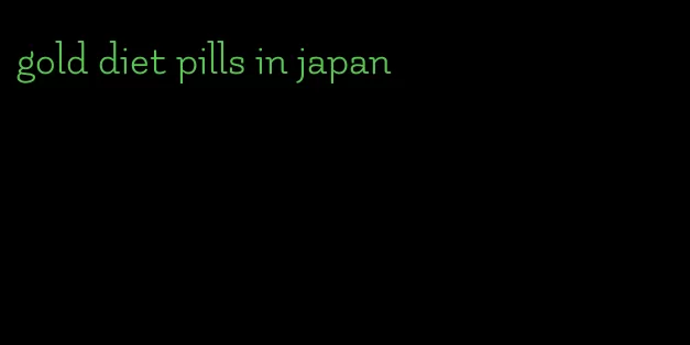gold diet pills in japan