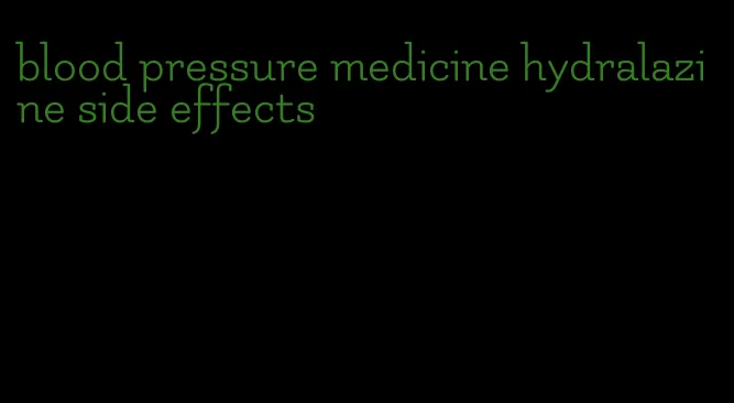 blood pressure medicine hydralazine side effects