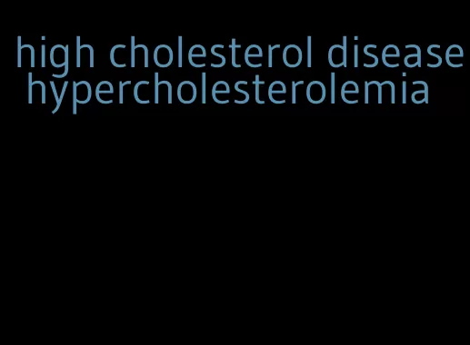 high cholesterol disease hypercholesterolemia