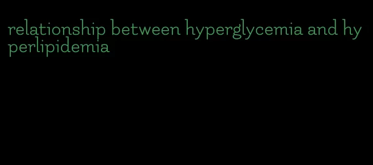 relationship between hyperglycemia and hyperlipidemia