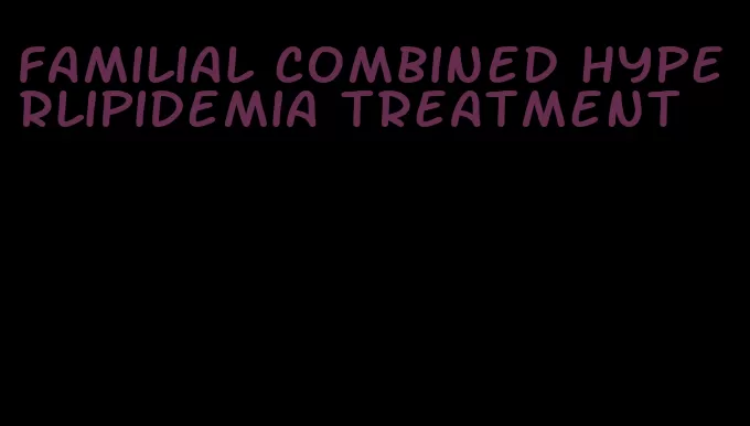familial combined hyperlipidemia treatment