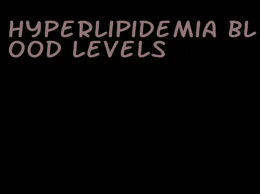 hyperlipidemia blood levels