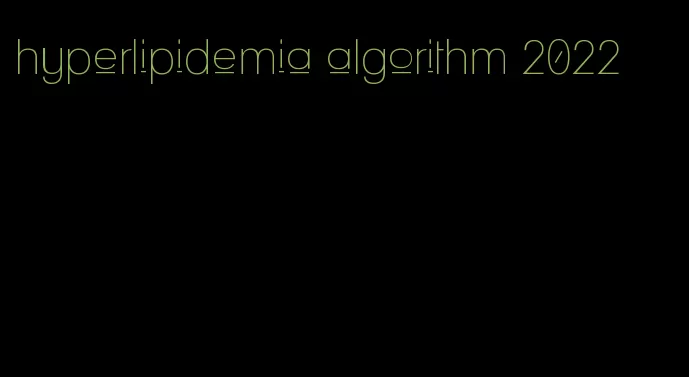 hyperlipidemia algorithm 2022
