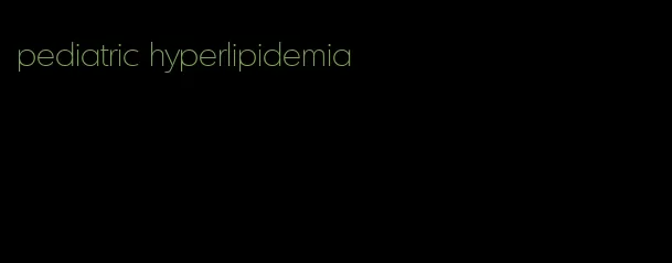 pediatric hyperlipidemia