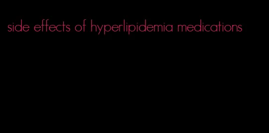 side effects of hyperlipidemia medications