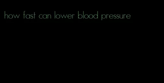 how fast can lower blood pressure