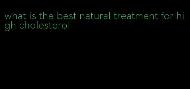what is the best natural treatment for high cholesterol