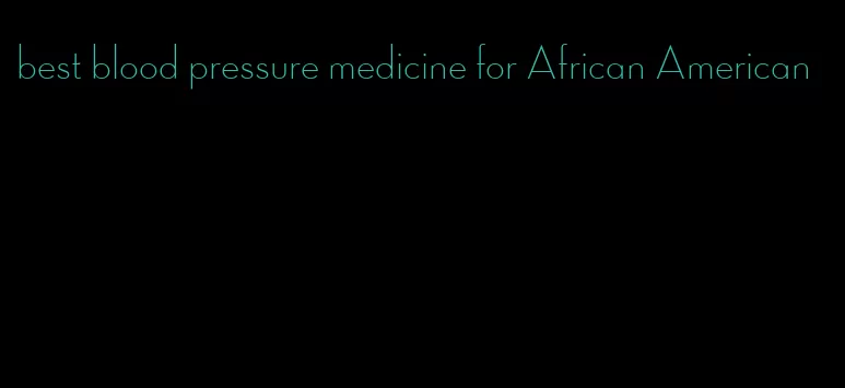 best blood pressure medicine for African American