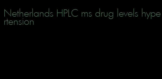 Netherlands HPLC ms drug levels hypertension