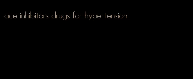 ace inhibitors drugs for hypertension