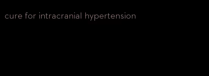 cure for intracranial hypertension