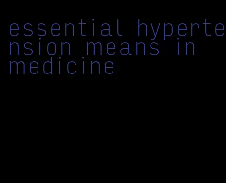 essential hypertension means in medicine