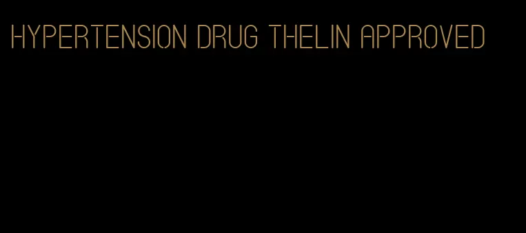 hypertension drug thelin approved