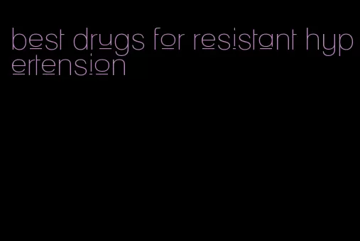 best drugs for resistant hypertension