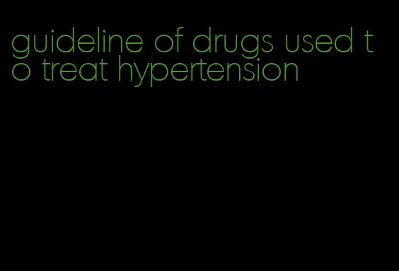 guideline of drugs used to treat hypertension
