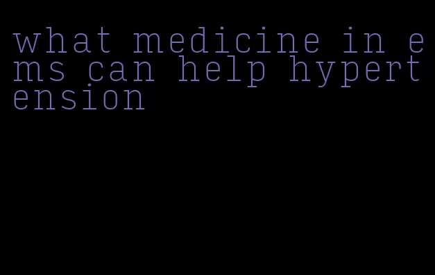 what medicine in ems can help hypertension
