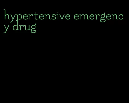 hypertensive emergency drug