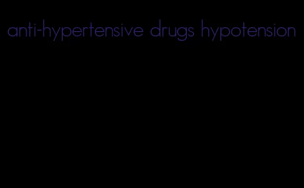 anti-hypertensive drugs hypotension