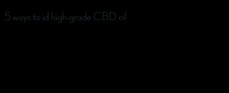 5 ways to id high-grade CBD oil