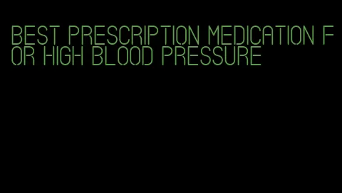 best prescription medication for high blood pressure