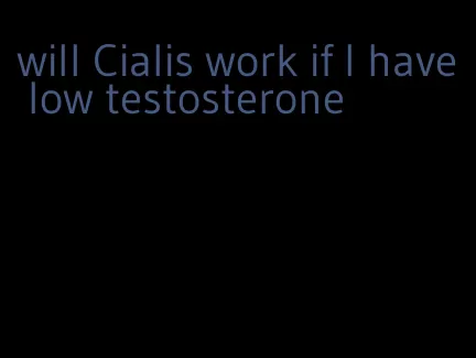 will Cialis work if I have low testosterone