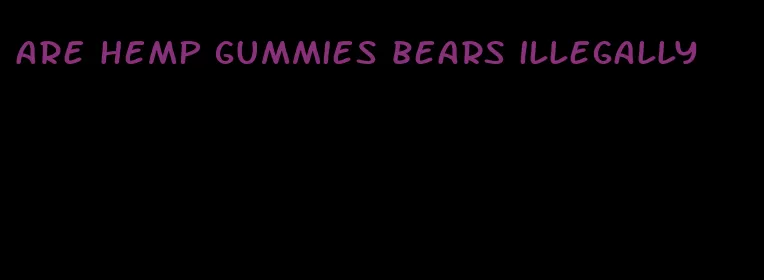 are hemp gummies bears illegally