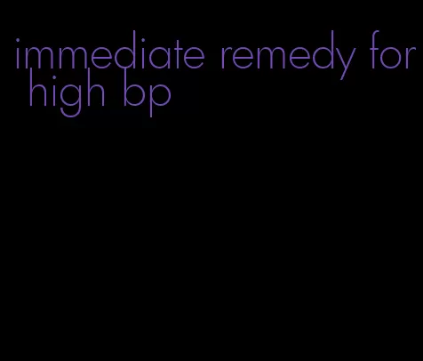 immediate remedy for high bp