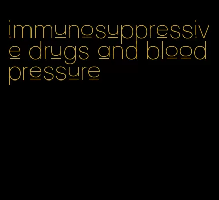 immunosuppressive drugs and blood pressure