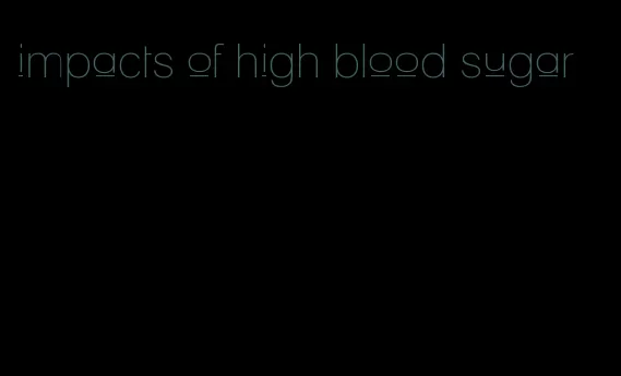 impacts of high blood sugar