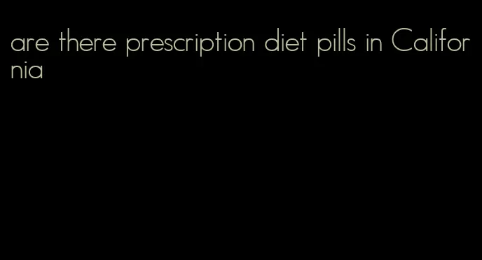 are there prescription diet pills in California