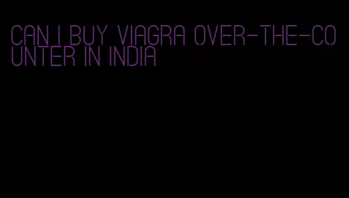 can I buy viagra over-the-counter in India