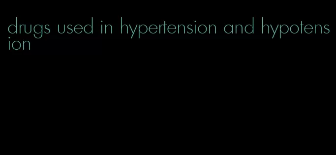 drugs used in hypertension and hypotension