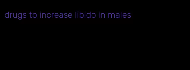 drugs to increase libido in males