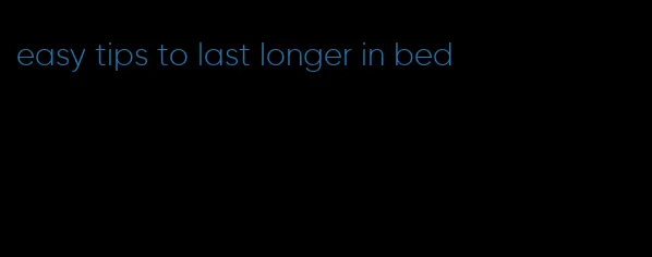 easy tips to last longer in bed