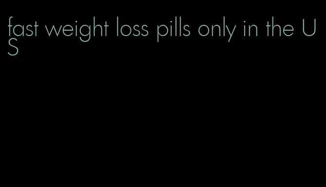 fast weight loss pills only in the US