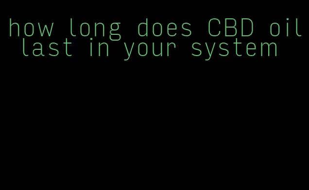 how long does CBD oil last in your system