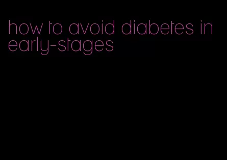 how to avoid diabetes in early-stages