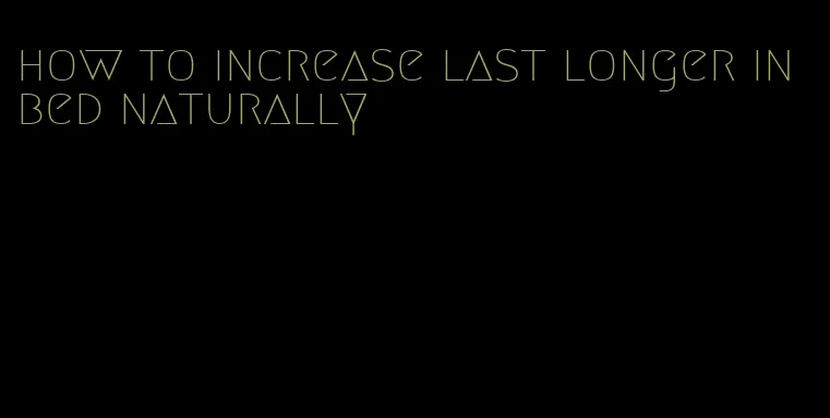 how to increase last longer in bed naturally