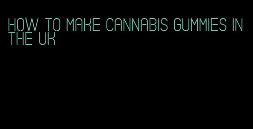 how to make cannabis gummies in the UK