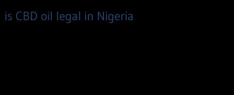 is CBD oil legal in Nigeria